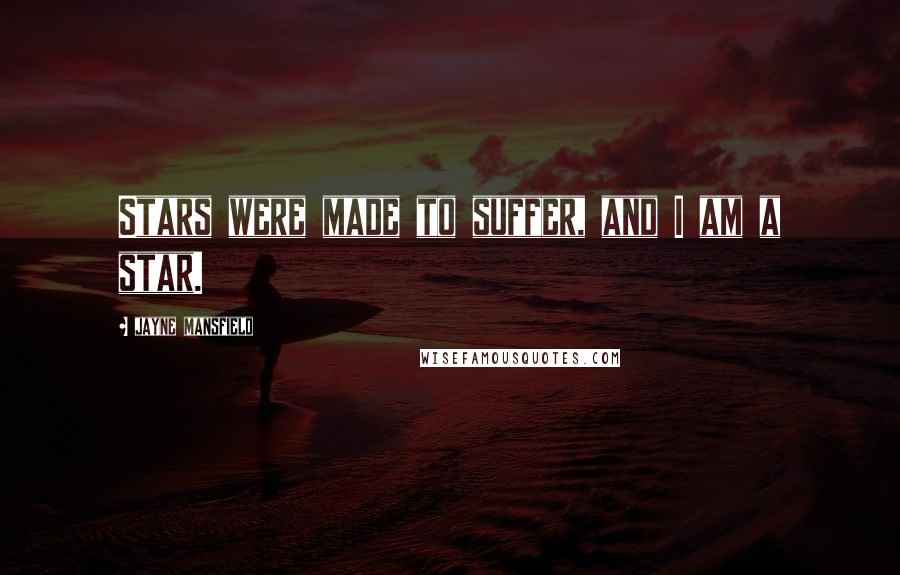 Jayne Mansfield Quotes: Stars were made to suffer, and I am a star.