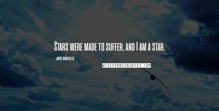 Jayne Mansfield Quotes: Stars were made to suffer, and I am a star.