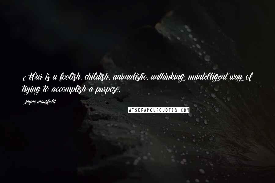 Jayne Mansfield Quotes: War is a foolish, childish, animalistic, unthinking, unintelligent way of trying to accomplish a purpose.