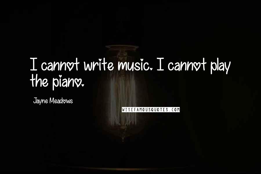 Jayne Meadows Quotes: I cannot write music. I cannot play the piano.