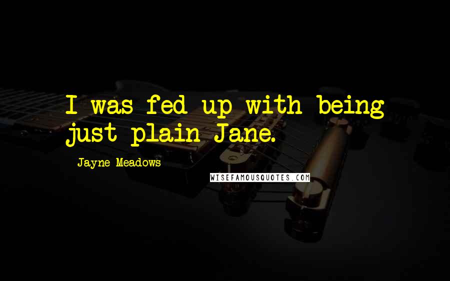 Jayne Meadows Quotes: I was fed up with being just plain Jane.