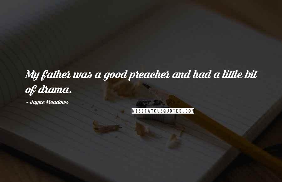 Jayne Meadows Quotes: My father was a good preacher and had a little bit of drama.