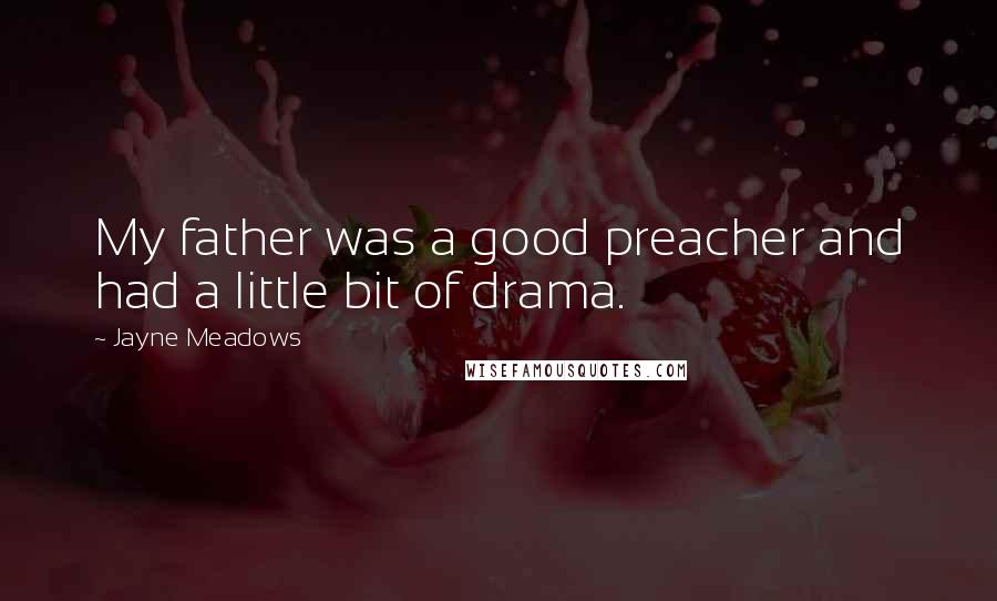 Jayne Meadows Quotes: My father was a good preacher and had a little bit of drama.