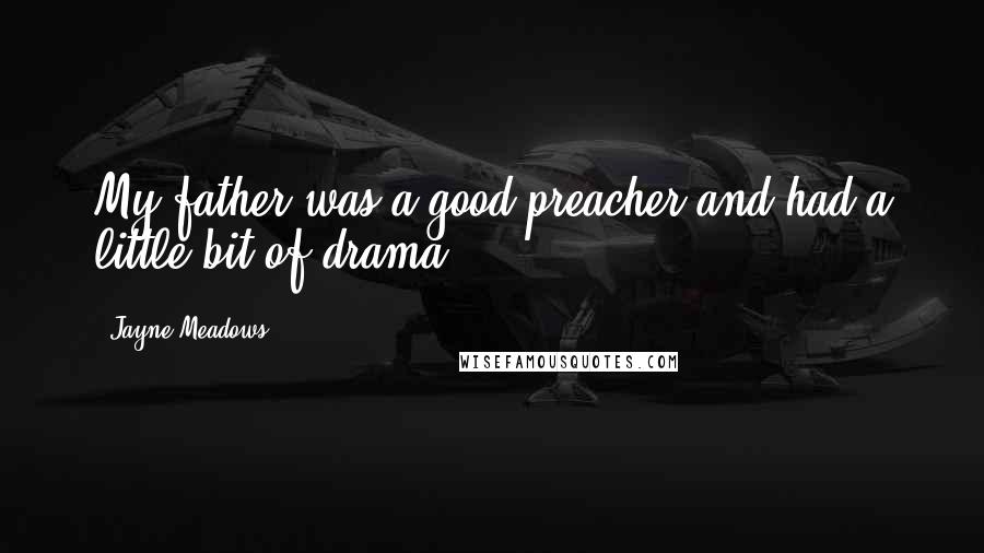 Jayne Meadows Quotes: My father was a good preacher and had a little bit of drama.
