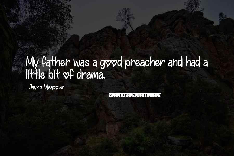Jayne Meadows Quotes: My father was a good preacher and had a little bit of drama.