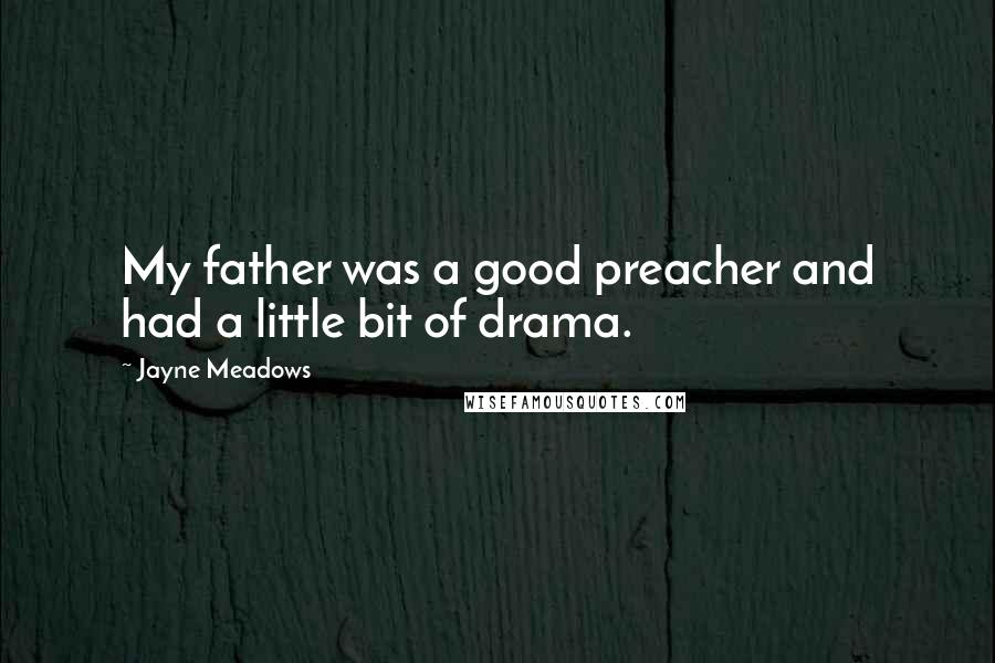 Jayne Meadows Quotes: My father was a good preacher and had a little bit of drama.