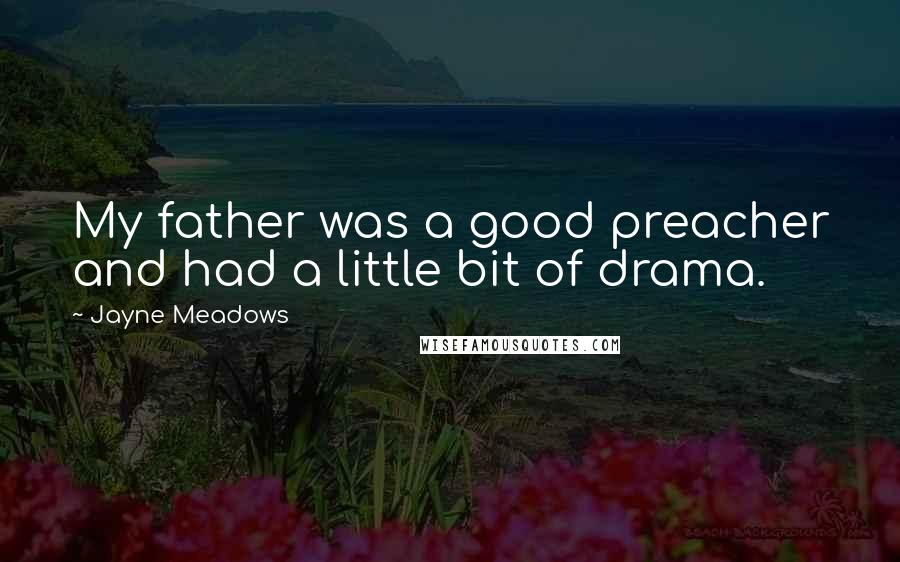Jayne Meadows Quotes: My father was a good preacher and had a little bit of drama.