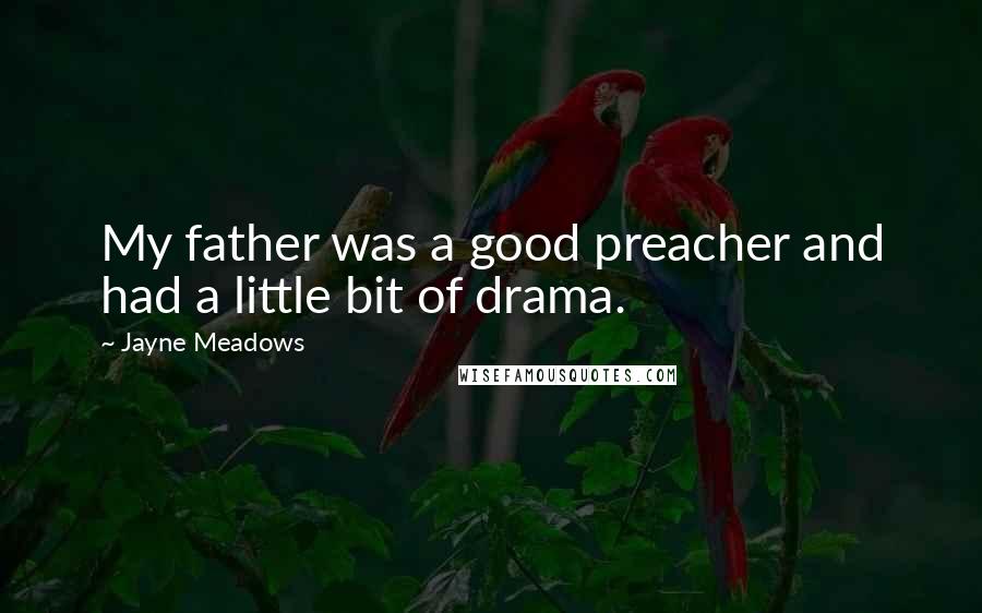 Jayne Meadows Quotes: My father was a good preacher and had a little bit of drama.