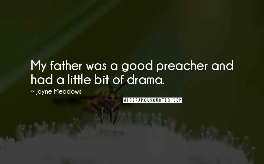 Jayne Meadows Quotes: My father was a good preacher and had a little bit of drama.