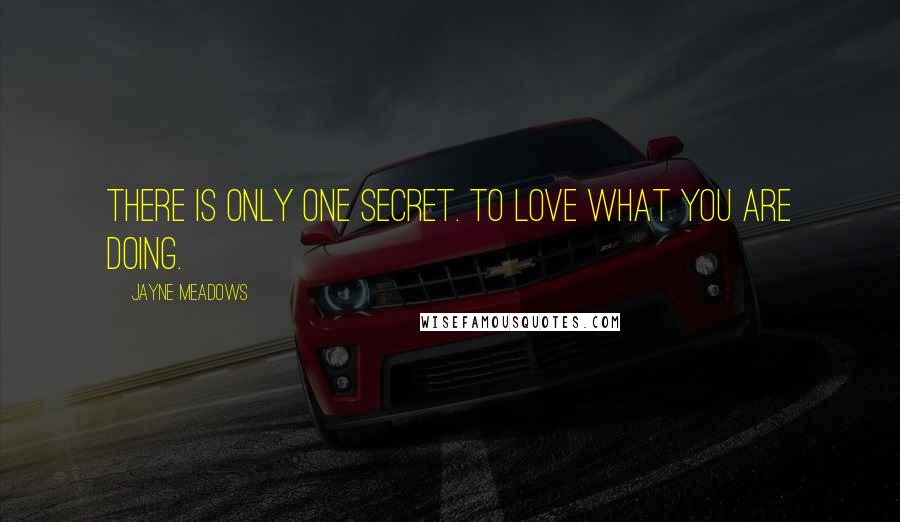 Jayne Meadows Quotes: There is only one secret. To love what you are doing.