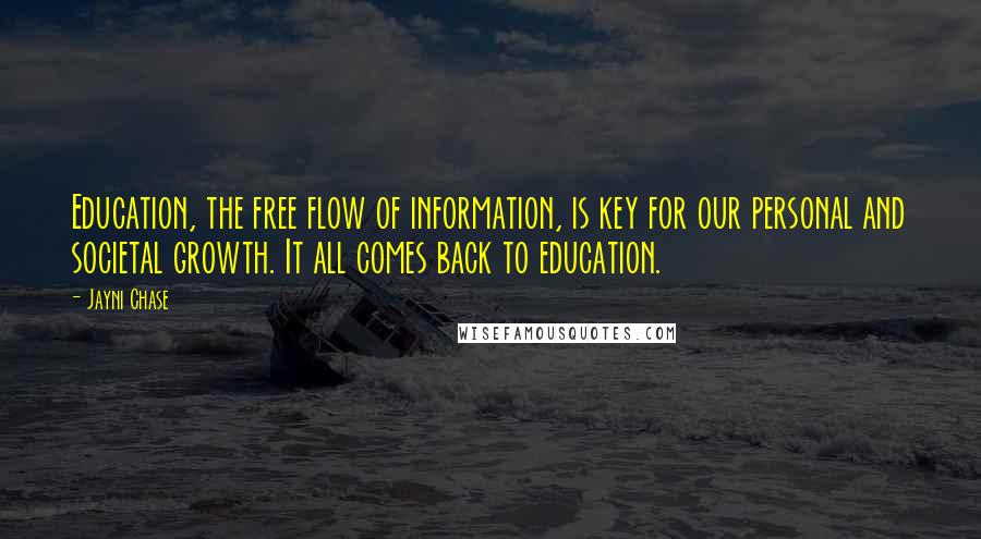 Jayni Chase Quotes: Education, the free flow of information, is key for our personal and societal growth. It all comes back to education.