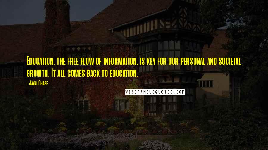 Jayni Chase Quotes: Education, the free flow of information, is key for our personal and societal growth. It all comes back to education.