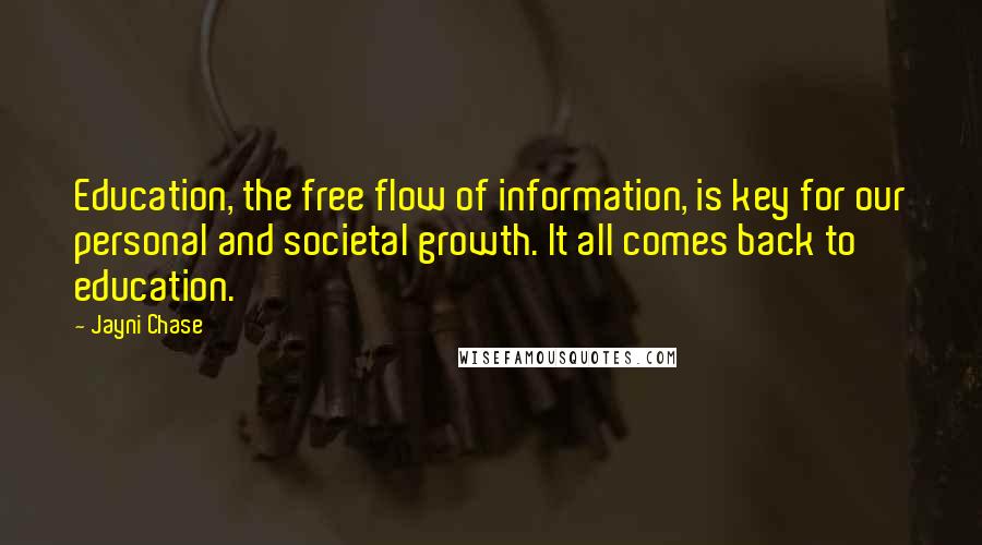 Jayni Chase Quotes: Education, the free flow of information, is key for our personal and societal growth. It all comes back to education.