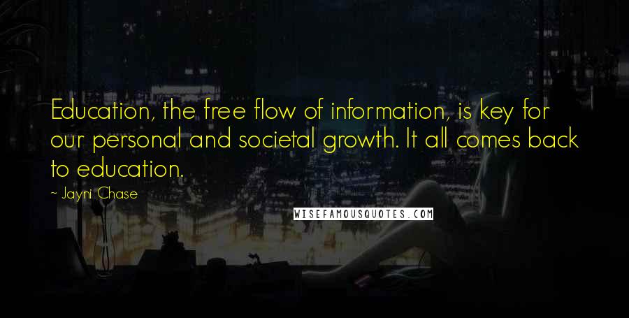 Jayni Chase Quotes: Education, the free flow of information, is key for our personal and societal growth. It all comes back to education.