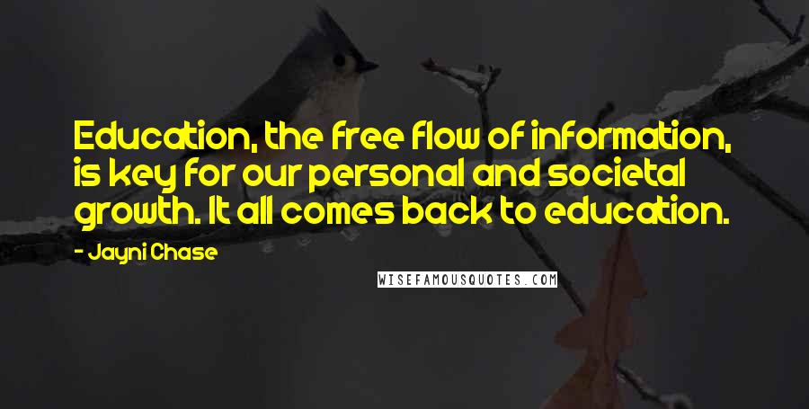 Jayni Chase Quotes: Education, the free flow of information, is key for our personal and societal growth. It all comes back to education.