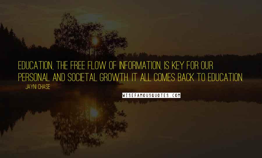 Jayni Chase Quotes: Education, the free flow of information, is key for our personal and societal growth. It all comes back to education.