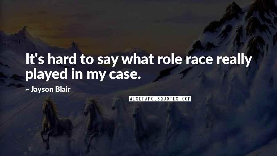 Jayson Blair Quotes: It's hard to say what role race really played in my case.