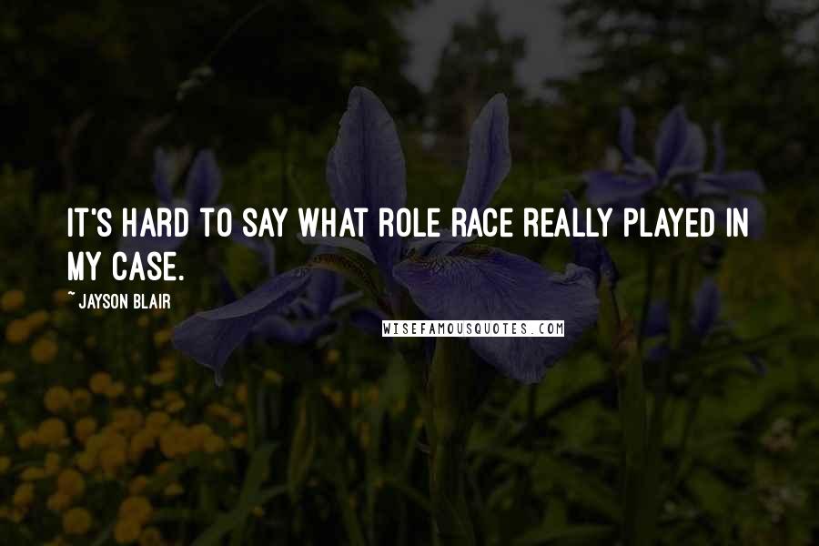 Jayson Blair Quotes: It's hard to say what role race really played in my case.