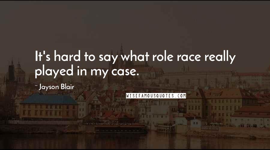 Jayson Blair Quotes: It's hard to say what role race really played in my case.