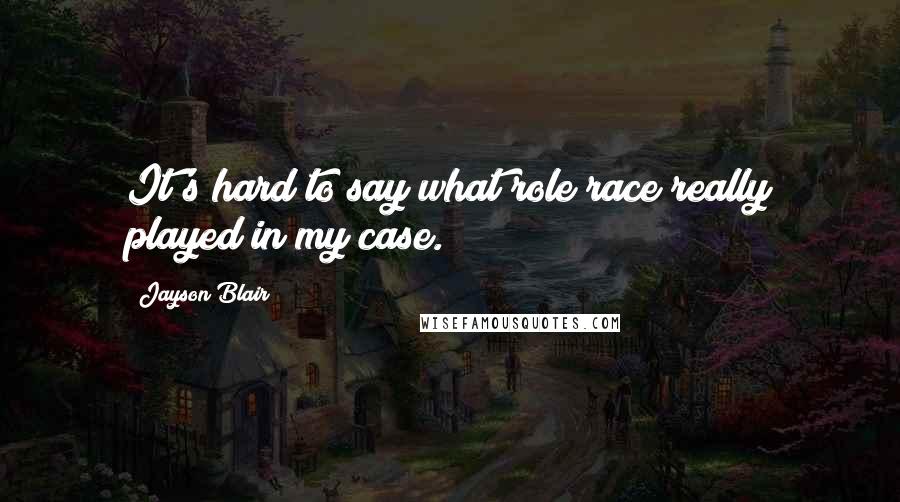 Jayson Blair Quotes: It's hard to say what role race really played in my case.