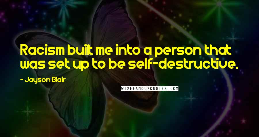 Jayson Blair Quotes: Racism built me into a person that was set up to be self-destructive.