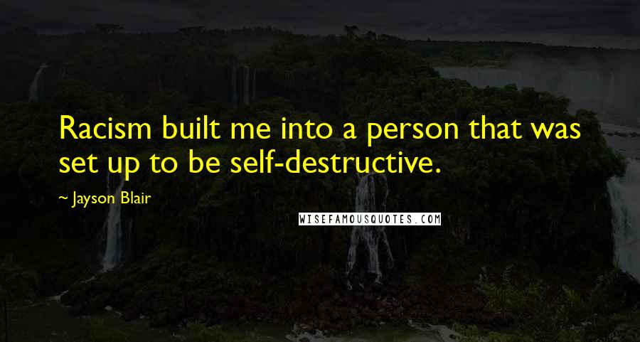 Jayson Blair Quotes: Racism built me into a person that was set up to be self-destructive.