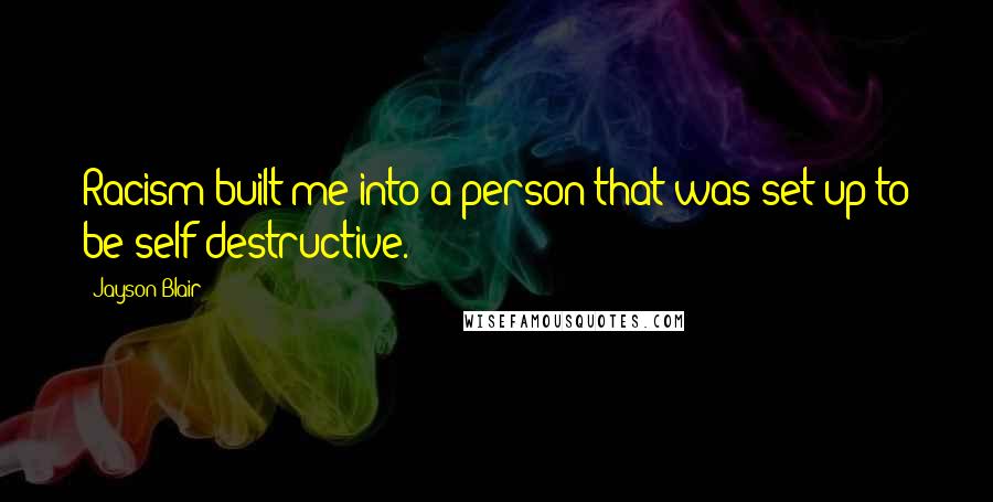 Jayson Blair Quotes: Racism built me into a person that was set up to be self-destructive.