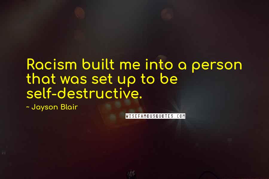 Jayson Blair Quotes: Racism built me into a person that was set up to be self-destructive.