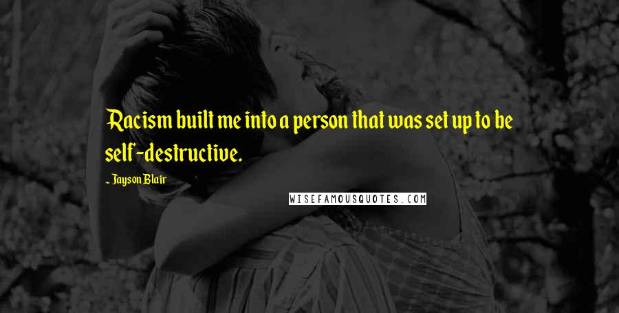 Jayson Blair Quotes: Racism built me into a person that was set up to be self-destructive.