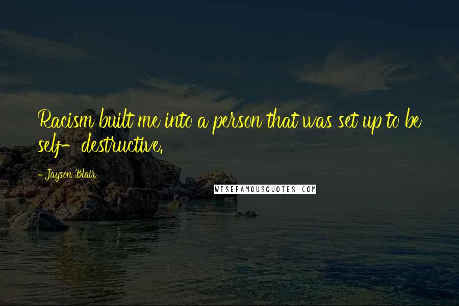 Jayson Blair Quotes: Racism built me into a person that was set up to be self-destructive.