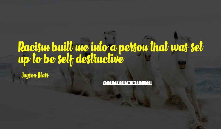 Jayson Blair Quotes: Racism built me into a person that was set up to be self-destructive.