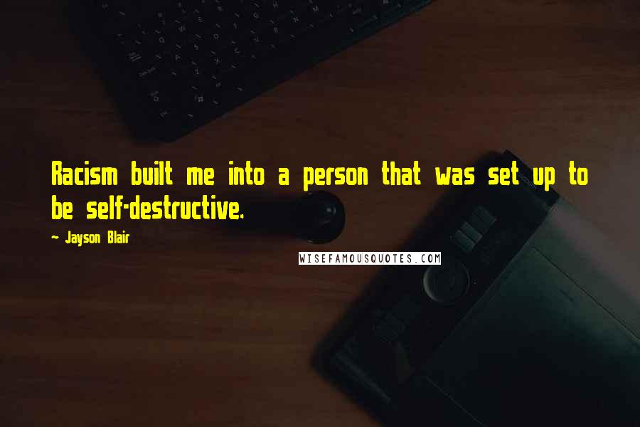 Jayson Blair Quotes: Racism built me into a person that was set up to be self-destructive.