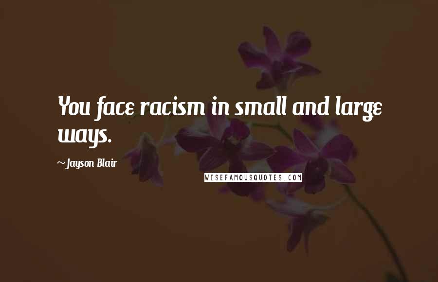 Jayson Blair Quotes: You face racism in small and large ways.