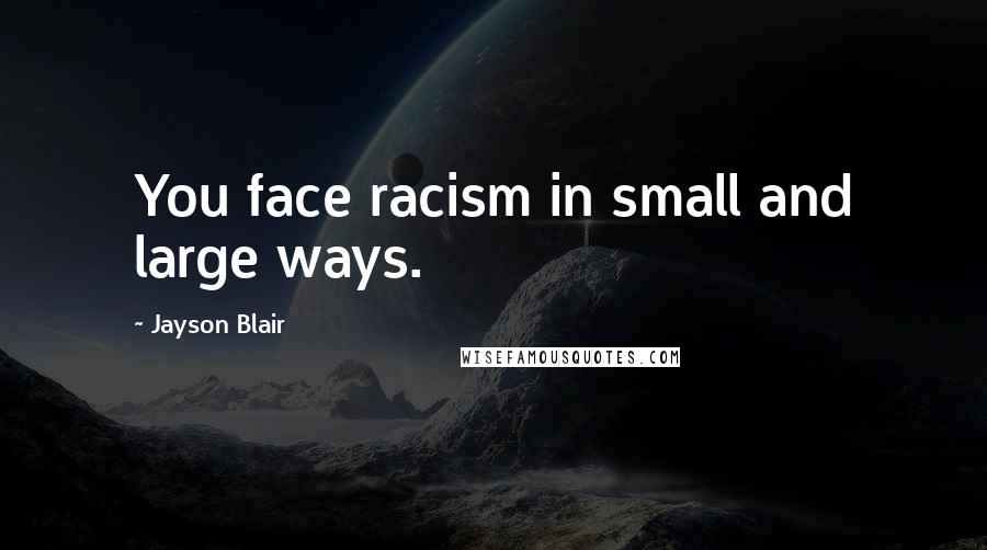 Jayson Blair Quotes: You face racism in small and large ways.