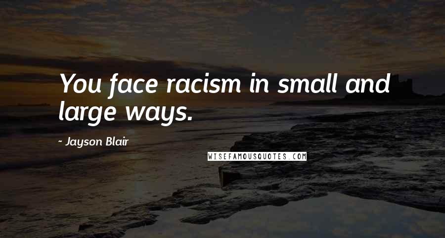 Jayson Blair Quotes: You face racism in small and large ways.