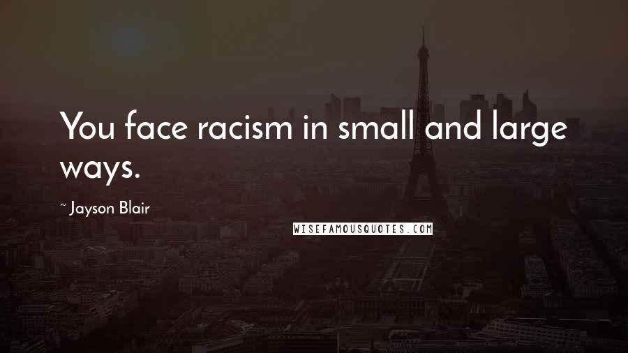 Jayson Blair Quotes: You face racism in small and large ways.
