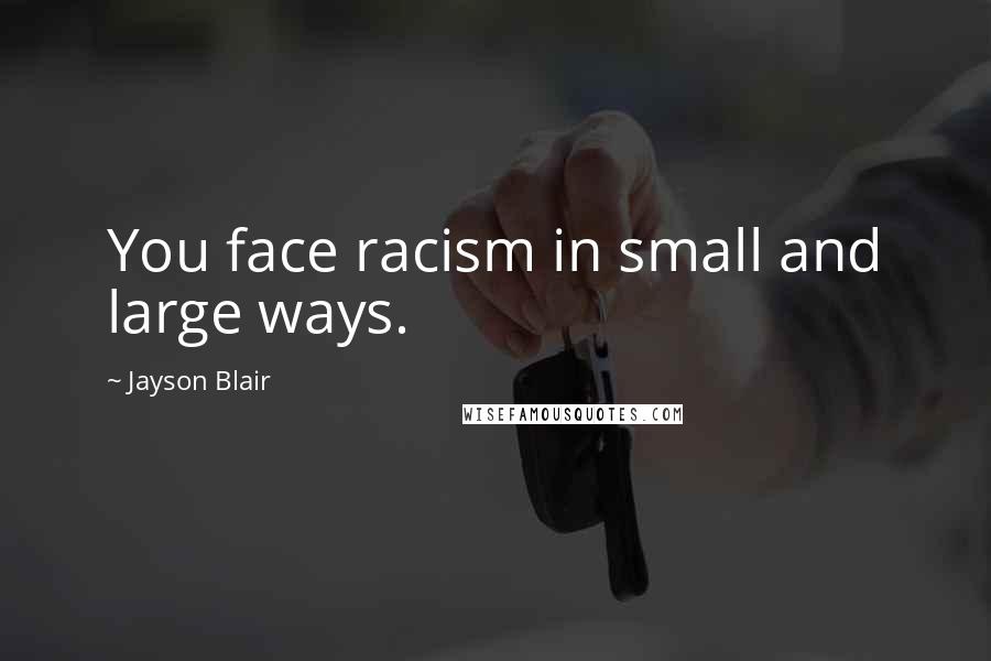 Jayson Blair Quotes: You face racism in small and large ways.