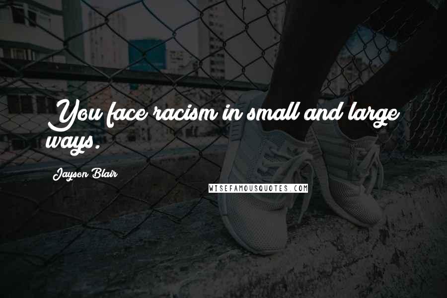 Jayson Blair Quotes: You face racism in small and large ways.