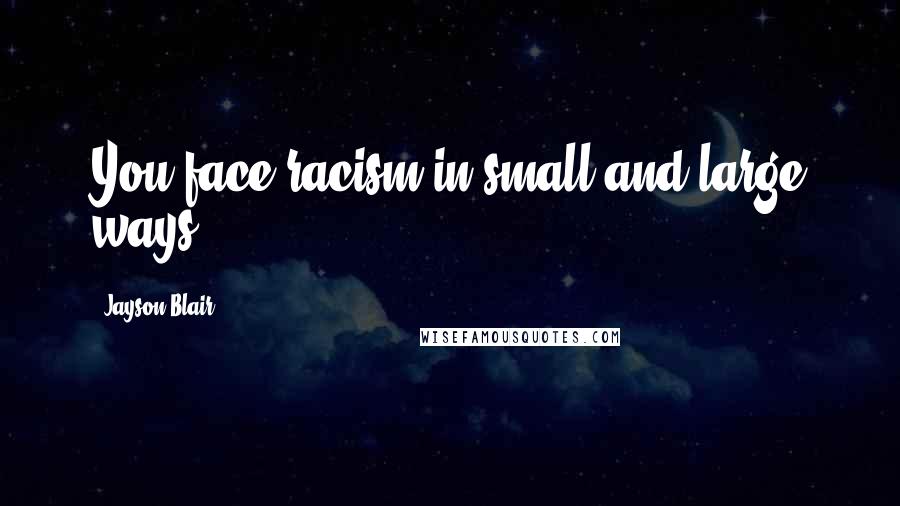 Jayson Blair Quotes: You face racism in small and large ways.