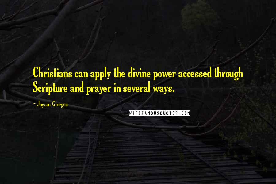 Jayson Georges Quotes: Christians can apply the divine power accessed through Scripture and prayer in several ways.