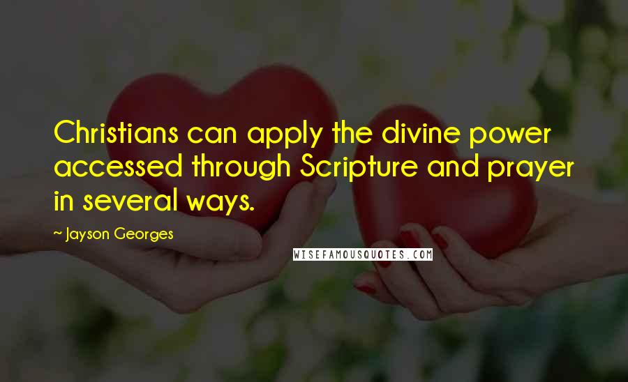 Jayson Georges Quotes: Christians can apply the divine power accessed through Scripture and prayer in several ways.