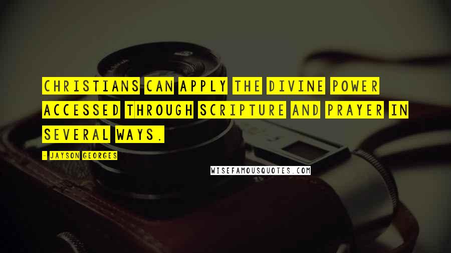 Jayson Georges Quotes: Christians can apply the divine power accessed through Scripture and prayer in several ways.