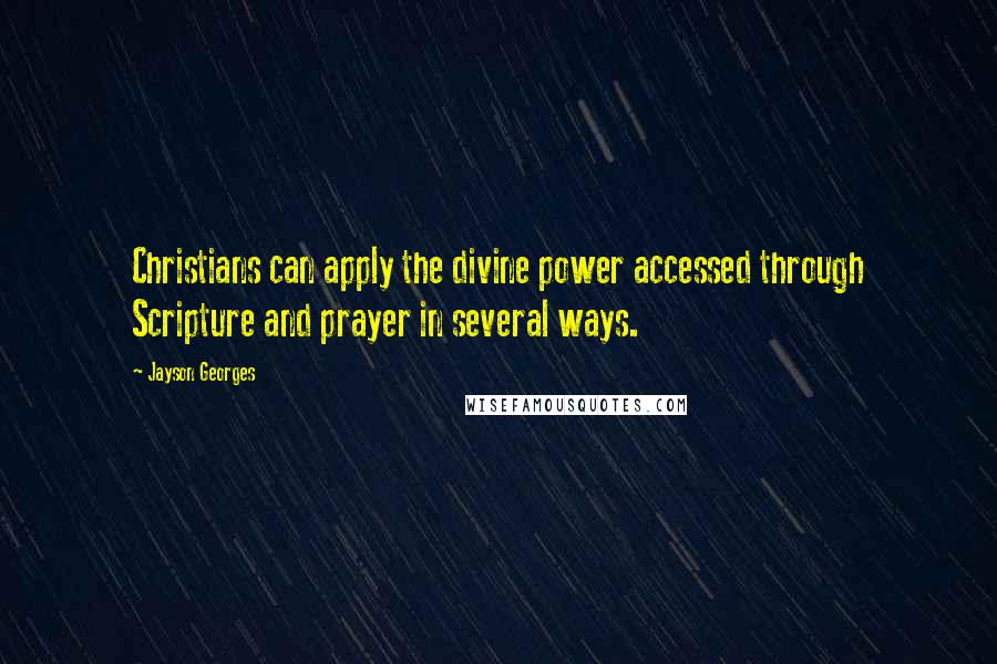 Jayson Georges Quotes: Christians can apply the divine power accessed through Scripture and prayer in several ways.