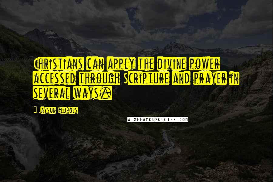 Jayson Georges Quotes: Christians can apply the divine power accessed through Scripture and prayer in several ways.