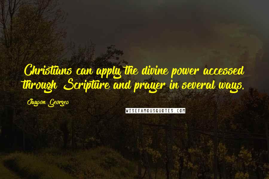 Jayson Georges Quotes: Christians can apply the divine power accessed through Scripture and prayer in several ways.