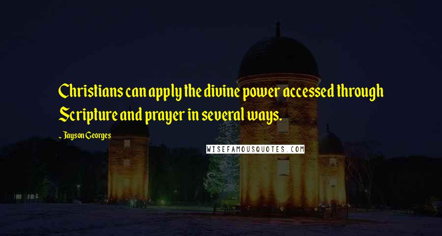 Jayson Georges Quotes: Christians can apply the divine power accessed through Scripture and prayer in several ways.