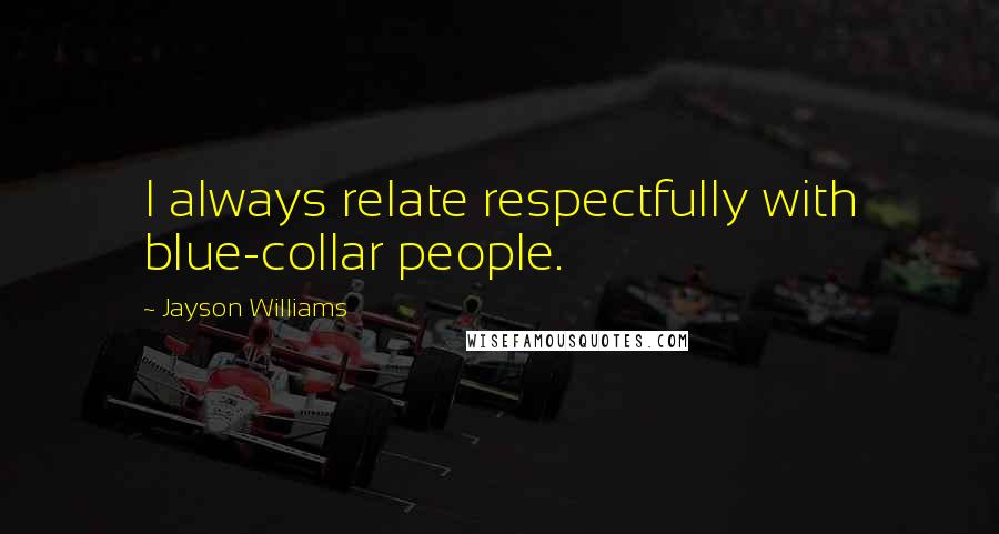 Jayson Williams Quotes: I always relate respectfully with blue-collar people.