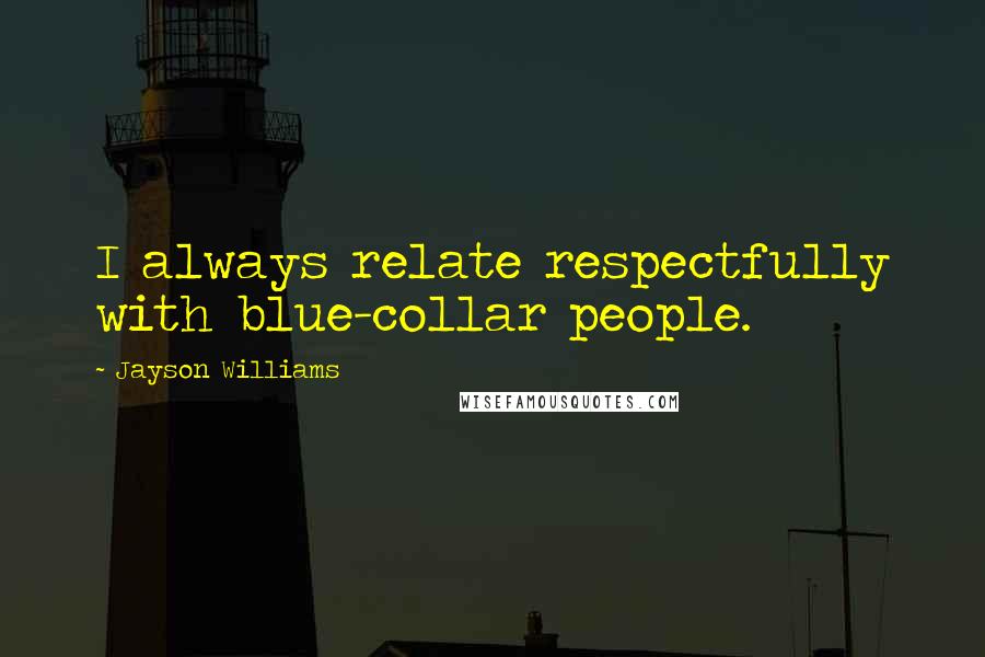 Jayson Williams Quotes: I always relate respectfully with blue-collar people.