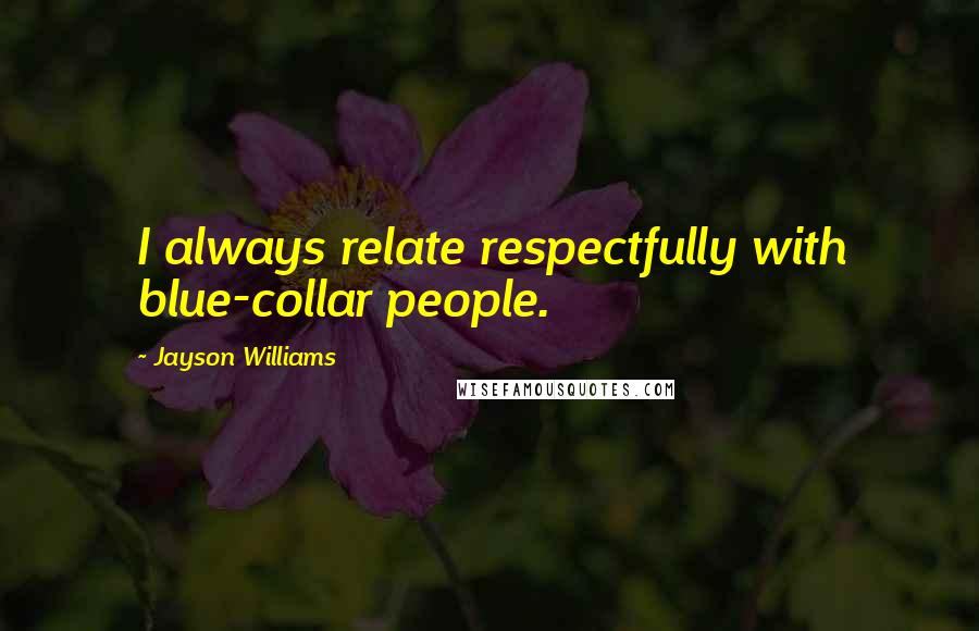 Jayson Williams Quotes: I always relate respectfully with blue-collar people.