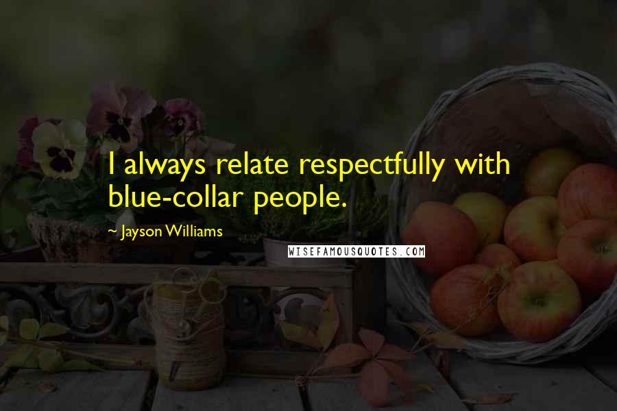 Jayson Williams Quotes: I always relate respectfully with blue-collar people.